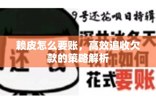 赖皮怎么要账，高效追收欠款的策略解析