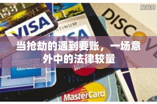 当抢劫的遇到要账,一场意外中的法律较量 当抢劫的遇到要账,一场意外中的法律较量