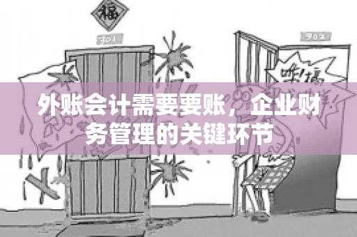 外账会计需要要账,企业财务管理的关键环节 外账会计需要要账,企业财务管理的关键环节