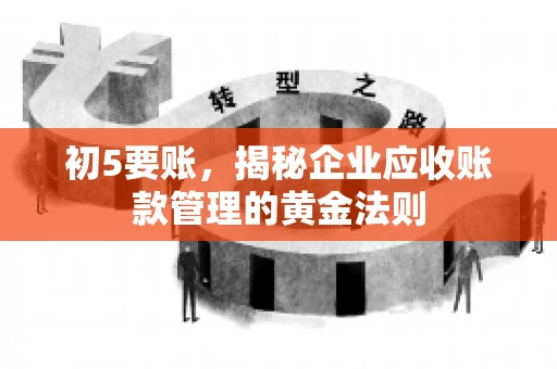 初5要账，揭秘企业应收账款管理的黄金法则