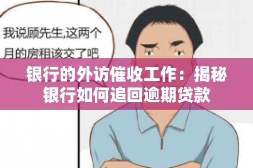 银行的外访催收工作：揭秘银行如何追回逾期贷款