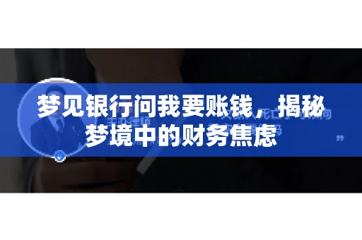 梦见银行问我要账钱，揭秘梦境中的财务焦虑