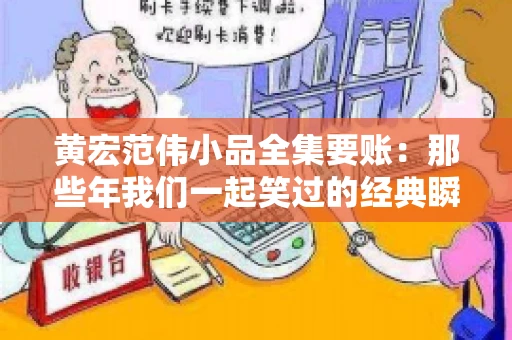 黄宏范伟小品全集要账:那些年我们一起笑过的经典瞬间 黄宏范伟小品全集要账:那些年我们一起笑过的经典瞬间