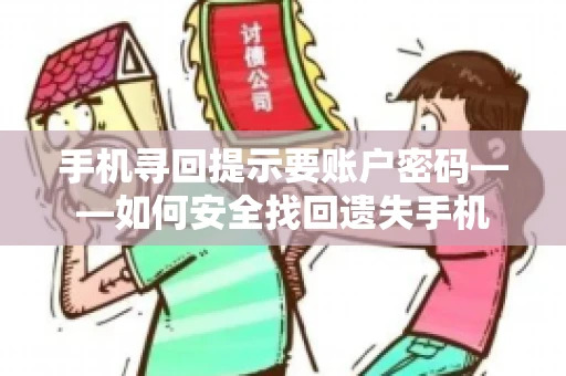 手机寻回提示要账户密码——如何安全找回遗失手机 手机寻回提示要账户密码——如何安全找回遗失手机