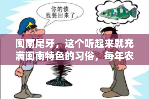 闽南尾牙，这个听起来就充满闽南特色的习俗，每年农历年底都会上演。那么，问题来了，闽南尾牙能要账吗？这个问题，得从闽南尾牙的传统意义说起。