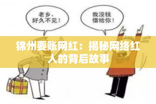 锦州要账网红:揭秘网络红人的背后故事 锦州要账网红:揭秘网络红人的背后故事