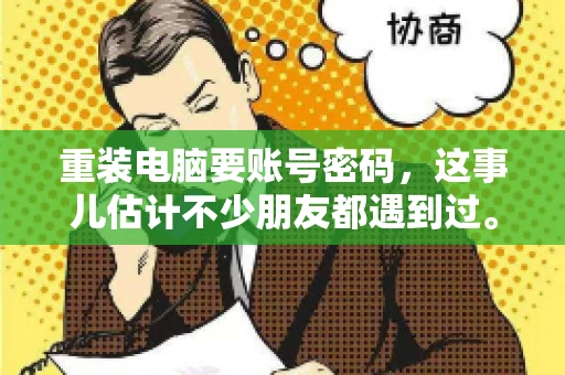 重装电脑要账号密码，这事儿估计不少朋友都遇到过。电脑出了点小状况，一重启就得重新来过，这时候突然发现，没有账号密码，电脑就像个哑巴，怎么也开不了机。今天，咱们就来聊聊这个话题，看看为什么重装电脑要账号密码，以及遇到这种情况该怎么办。