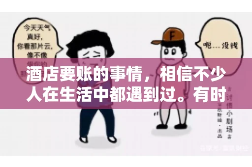 酒店要账的事情，相信不少人在生活中都遇到过。有时候，我们可能因为疏忽或者特殊情况，导致在酒店消费后忘记结账，或者酒店方面在要账时出现了一些误会。今天，我就来和大家聊聊关于酒店要账的那些事儿。